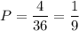 P= \dfrac{4}{36} = \dfrac{1}{9}