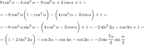 8\cos^4 \alpha -4\cos^3\alpha -8\cos^2\alpha +3\cos\alpha +1=\\ \\ =-8\cos^2\alpha \bigg(1-\cos^2\alpha \bigg)-\bigg(4\cos^3\alpha -3\cos\alpha \bigg)+1=\\ \\ =-8\cos^2\alpha \sin^2\alpha -\bigg(4\cos^3\alpha -3\cos\alpha \bigg)+1=-2\sin^22\alpha -\cos3\alpha +1=\\ \\ =\bigg(1-2\sin^22\alpha \bigg)-\cos3\alpha =\cos4\alpha -\cos3\alpha =-2\sin \dfrac{7\alpha }{2}\sin \dfrac{\alpha }{2}