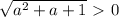 \sqrt{a^2+a+1}\ \textgreater \ 0