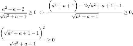 \displaystyle \frac{a^2+a+2}{ \sqrt{a^2+a+1} } \geq 0~\Leftrightarrow~ \frac{\bigg(a^2+a+1\bigg)- 2\sqrt{a^2+a+1}+1 }{ \sqrt{a^2+a+1} } \geq 0,\\ \\ \\\dfrac{\bigg( \sqrt{a^2+a+1}-1\bigg)^2 }{ \sqrt{a^2+a+1} } \geq 0