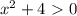 x^2+4\ \textgreater \ 0