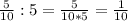 \frac{5}{10} : 5= \frac{5}{10*5} = \frac{1}{10}