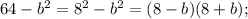 64-b^{2} =8^{2} -b^{2} =(8-b)(8+b);