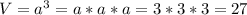 V=a^{3} =a*a*a=3*3*3=27