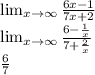 \lim_{x \to \infty} \frac{6x-1}{7x+2} \\ \lim_{x \to \infty} \frac{6- \frac{1}{x} }{7+ \frac{2}{x} } \\ \frac{6}{7}