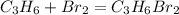 C_{3}H_{6}+Br_{2}=C_{3}H_{6}Br_{2}