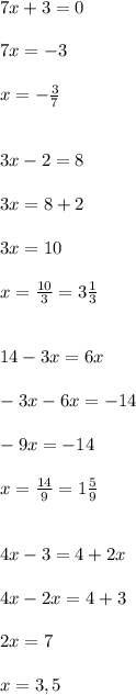 7x+3=0\\\\7x=-3\\\\x=- \frac{3}{7}\\\\\\3x-2=8\\\\3x=8+2\\\\3x=10\\\\x= \frac{10}{3}=3 \frac{1}{3}\\\\\\ 14-3x=6x\\\\-3x-6x=-14\\\\-9x=-14\\\\x= \frac{14}{9}=1 \frac{5}{9}\\\\\\ 4x-3=4+2x\\\\4x-2x=4+3\\\\2x=7\\\\x=3,5