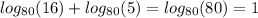 log_{80 }(16) + log_{80}(5) = log_{80}(80) = 1