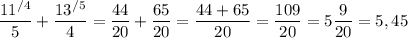 \dfrac{11^{/4}}{5}+\dfrac{13^{/5}}{4}=\dfrac{44}{20}+\dfrac{65}{20}=\dfrac{44+65}{20}=\dfrac{109}{20}=5\dfrac{9}{20}=5,45