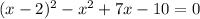 (x-2)^2-x^2+7x-10=0