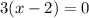 3(x-2)=0