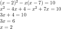 (x-2)^2 - x(x-7)=10&#10;\\x^2-4x+4-x^2+7x=10&#10;\\3x+4=10&#10;\\3x=6&#10;\\x=2