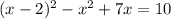 (x-2)^2-x^2+7x=10