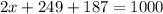 2x + 249 + 187 = 1000