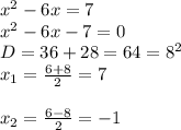 x^2-6x=7 \\ x^2-6x-7=0 \\ D=36+28=64=8^2 \\ x_1= \frac{6+8}{2}=7 \\ \\ x_2= \frac{6-8}{2}= -1