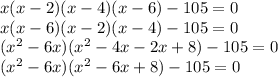 x(x-2)(x-4)(x-6)-105=0 \\ x(x-6)(x-2)(x-4)-105=0 \\ (x^2-6x)(x^2-4x-2x+8)-105=0 \\ (x^2-6x)(x^2-6x+8)-105=0