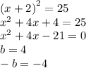 {(x + 2)}^{2} = 25 \\ {x}^{2} + 4x + 4 = 25 \\ {x}^{2} + 4x - 21 = 0 \\ b = 4 \\ - b = - 4 \\