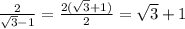 \frac{2}{ \sqrt{3} - 1 } = \frac{2( \sqrt{3} + 1) }{2} = \sqrt{3} + 1