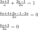 \frac{3a+2}{a} + \frac{2a-1}{2a}=1\\\\ \frac{6a+4+2a-1-2a}{2a}=0\\\\ \frac{6a+3}{2a}=0