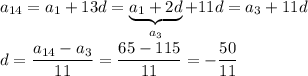 a_{14}=a_1+13d=\underbrace{a_1+2d}_{a_3}+11d=a_3+11d\\ \\ d=\dfrac{a_{14}-a_3}{11}=\dfrac{65-115}{11}=-\dfrac{50}{11}