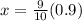 x = \frac{9}{10} (0.9)