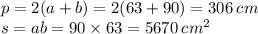 p = 2(a + b) = 2(63 + 90) = 306 \: cm \\ s = ab = 90 \times 63 = 5670 \: {cm}^{2}