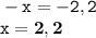 \tt - x = - 2,2 \\ \tt x = \bf 2,2