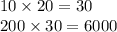 10 \times 20 = 30 \\ 200 \times 30 = 6000