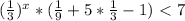 ( \frac{1}{3} )^{x}*( \frac{1}{9}+5* \frac{1}{3} -1 ) \ \textless \ 7