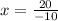 x= \frac{20}{-10}