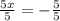 \frac{5x}{5} =- \frac{5}{5}