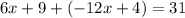 6x+9+(-12x+4)=31