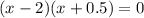 (x-2)(x+0.5)=0