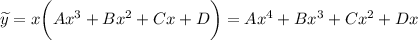 \widetilde{y}=x\bigg(Ax^3+Bx^2+Cx+D\bigg)=Ax^4+Bx^3+Cx^2+Dx