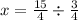 x = \frac{15}{4} \div \frac{3}{4}