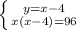 \left \{ {{y=x-4} \atop {x(x-4)=96}} \right.