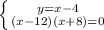 \left \{ {{y=x-4} \atop {(x-12)(x+8)=0}} \right.