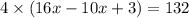 4 \times (16x - 10x + 3) = 132