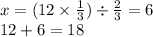 x = (12 \times \frac{1}{3}) \div \frac{2}{3} = 6 \\ 12 + 6 = 18