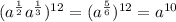 (a^{ \frac{1}{2} }a^{ \frac{1}{3} })^{12}=(a^{ \frac{5}{6}})^{12}=a^{10}