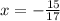 x = - \frac{15}{17}