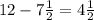 12- 7\frac{1}{2} =4 \frac{1}{2}