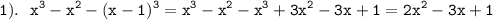 \displaystyle \tt 1). \ \ x^{3}-x^{2}-(x-1)^{3}=x^{3}-x^{2}-x^{3}+3x^{2}-3x+1=2x^{2}-3x+1