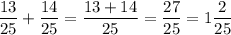 \displaystyle \frac{13}{25} +\frac{14}{25} =\frac{13+14}{25} =\frac{27}{25} =1\frac{2}{25}