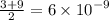 \frac{3 + 9}{2} = 6 \times {10}^{ -9}