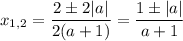 x_{1,2}= \dfrac{2\pm2|a|}{2(a+1)} = \dfrac{1\pm |a|}{a+1}