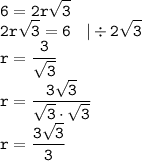 \displaystyle \tt 6=2r\sqrt{3}\\\displaystyle \tt 2r\sqrt{3}=6 \: \: \: \: | \div 2\sqrt{3}\\\displaystyle \tt r=\frac{3}{\sqrt{3}}\\\displaystyle \tt r=\frac{3\sqrt{3}}{\sqrt{3}\cdot\sqrt{3}}\\\displaystyle \tt r=\frac{3\sqrt{3}}{3}