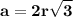 \displaystyle \tt \bold{a=2r\sqrt{3}}