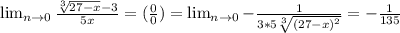 \lim_{n \to 0} \frac{ \sqrt[3]{27-x}-3 }{5x} = (\frac{0}{0})= \lim_{n \to 0} -\frac{1}{3*5\sqrt[3]{(27-x)^2}} = -\frac{1}{135}