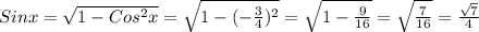 Sinx= \sqrt{1-Cos ^{2}x } = \sqrt{1-(- \frac{3}{4}) ^{2}}= \sqrt{1- \frac{9}{16} } = \sqrt{ \frac{7}{16} }= \frac{ \sqrt{7} }{4}